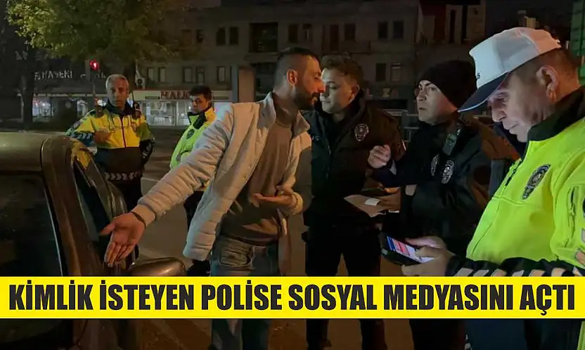 Kimlik isteyen polise sosyal medyasını açtı