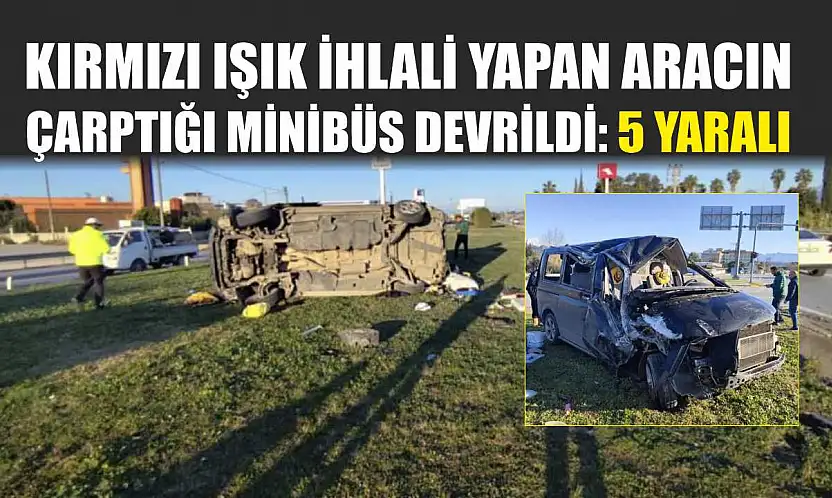 Kırmızı ışık ihlali yapan aracın çarptığı minibüs devrildi: 5 yaralı