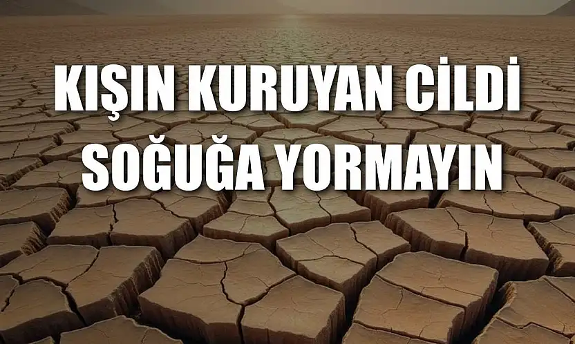 Kışın kuruyan cildi soğuğa yormayın