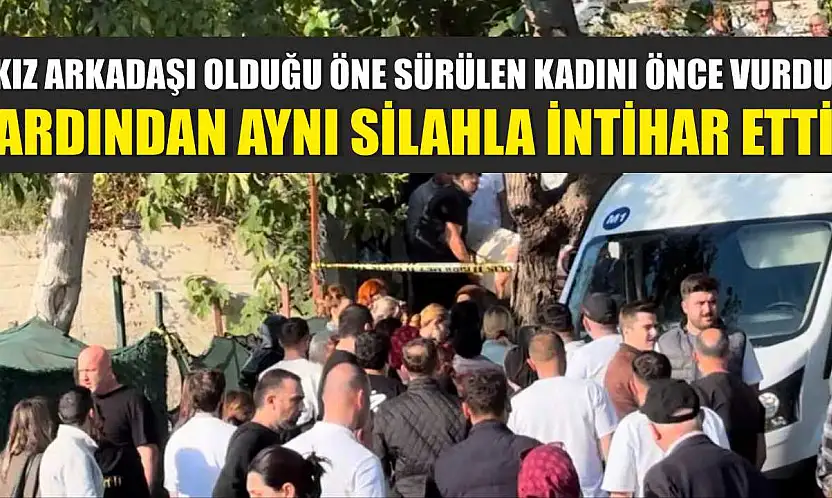 Kız arkadaşı olduğu öne sürülen kadını önce vurdu, ardından aynı silahla intihar etti