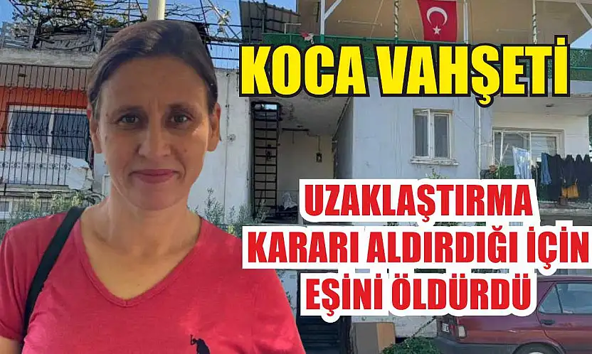 Koca vahşeti: Uzaklaştırma kararı aldırdığı için eşini öldürdü