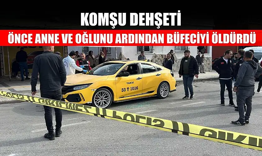 Komşu Dehşeti: Önce anne ve oğlunu ardından büfeciyi öldürdü