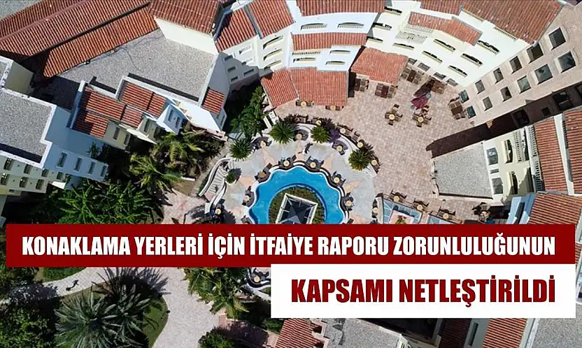 Konaklama yerleri için itfaiye raporu zorunluluğunun kapsamı netleştirildi