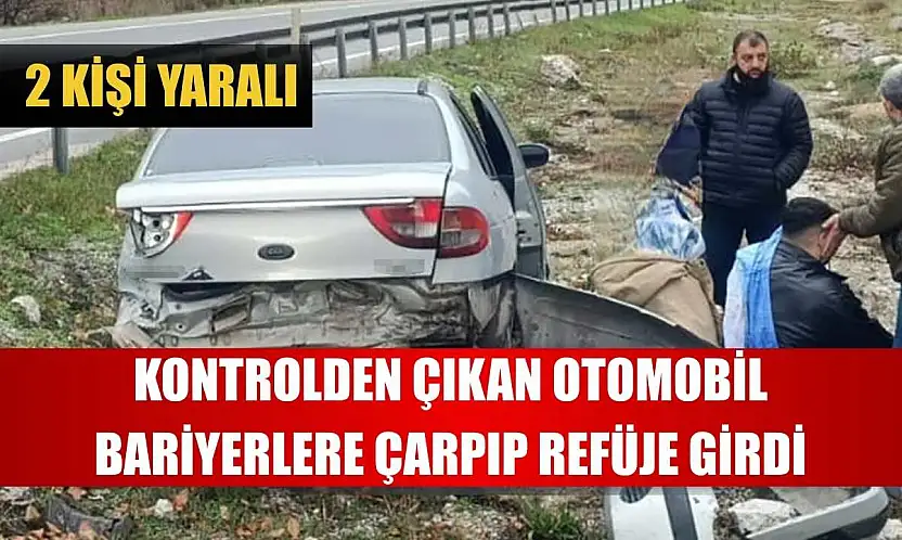 Kontrolden çıkan otomobil bariyerlere çarpıp refüje girdi 2 kişi yaralı