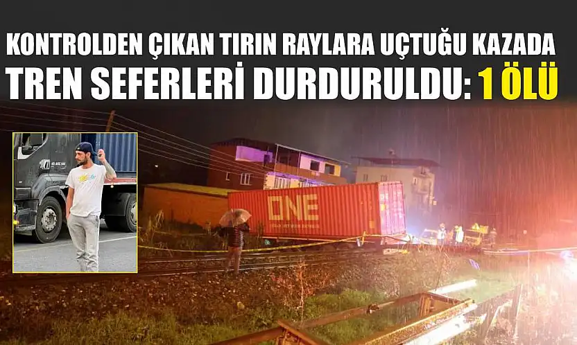 Kontrolden çıkan tırın raylara uçtuğu kazada tren seferleri durduruldu: 1 ölü
