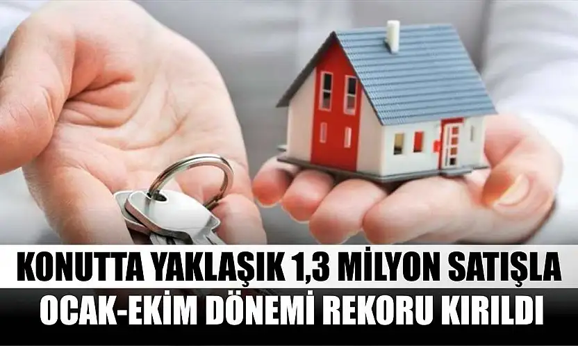 Konutta yaklaşık 1,3 milyon satışla ocak-ekim dönemi rekoru kırıldı