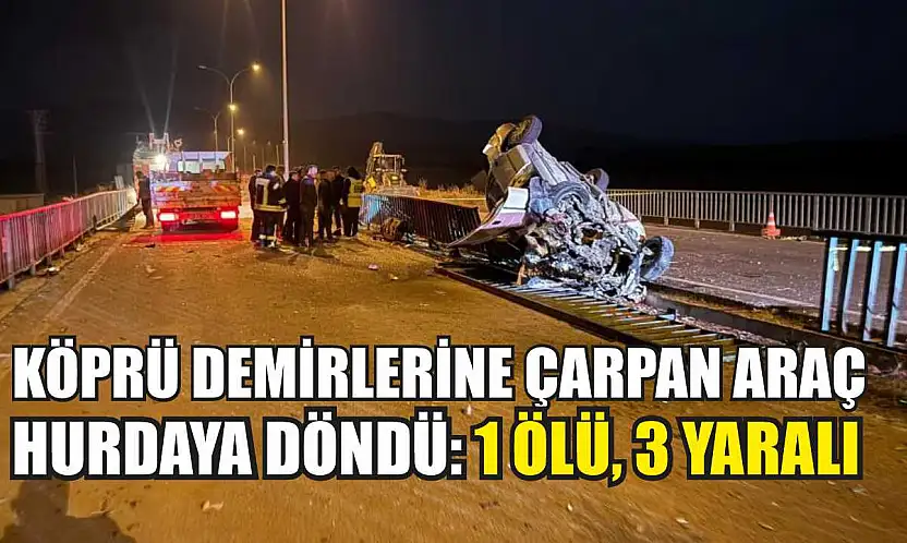 Köprü demirlerine çarpan araç hurdaya döndü: 1 ölü, 3 yaralı
