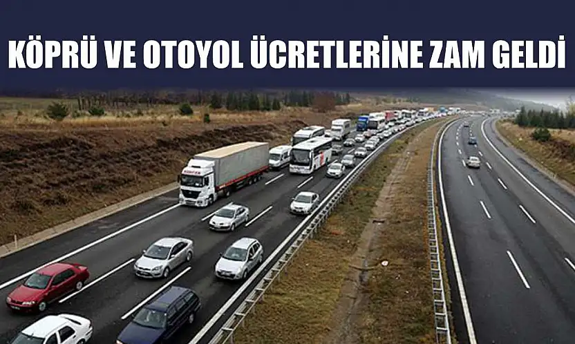 Köprü ve otoyol ücretlerine zam geldi