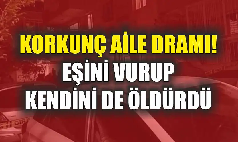 Korkunç Aile Dramı! Eşini Vurup Kendini De Öldürdü