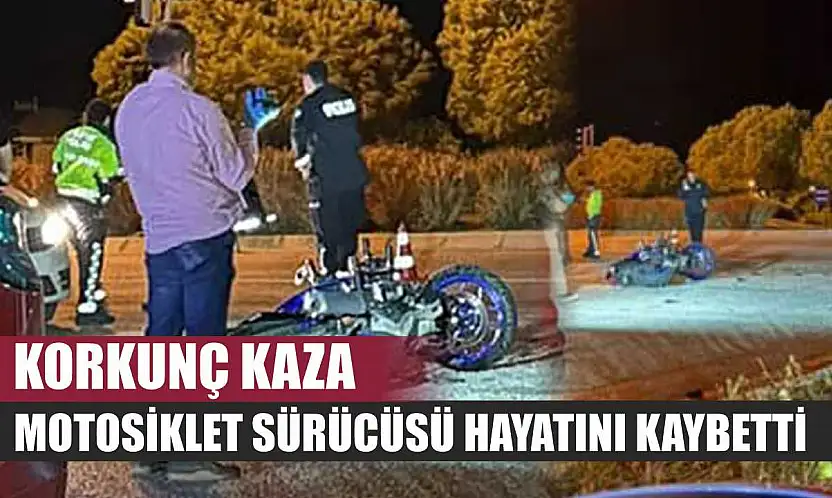 Korkunç kaza: Motosiklet sürücüsü hayatını kaybetti