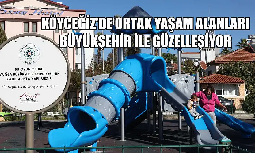 Köyceğiz'de Ortak Yaşam Alanları Büyükşehir ile Güzelleşiyor