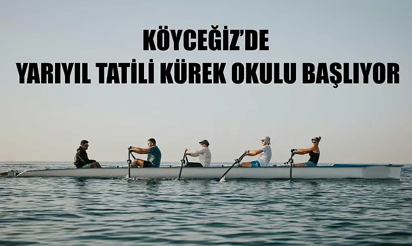 Köyceğiz'de yarıyıl tatili kürek okulu başlıyor