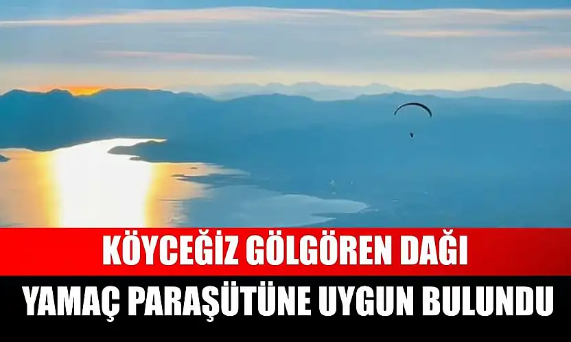 Köyceğiz Gölgören Dağı yamaç paraşütüne uygun bulundu