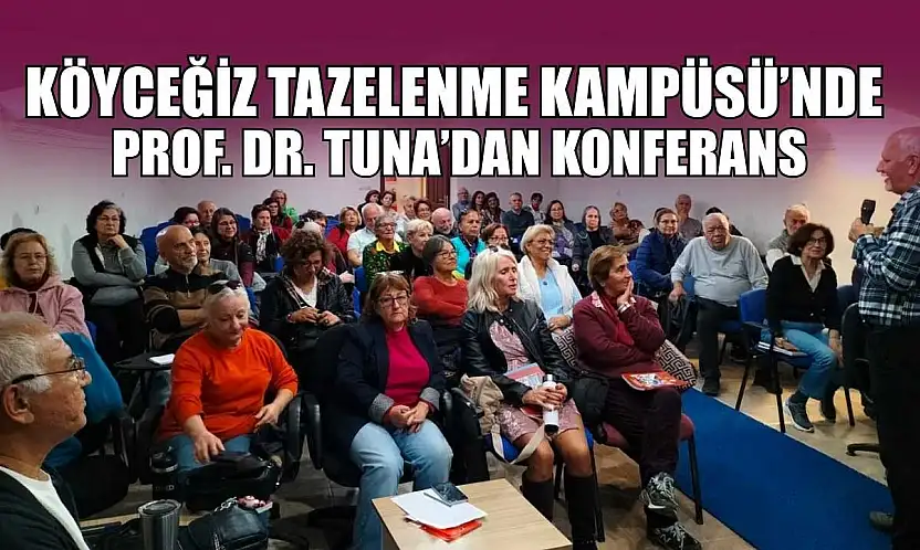 Köyceğiz Tazelenme Kampüsü'nde Prof. Dr. Tuna'dan konferans