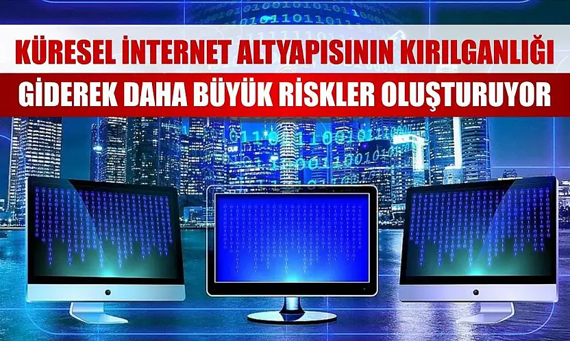 Küresel internet altyapısının kırılganlığı giderek daha büyük riskler oluşturuyor