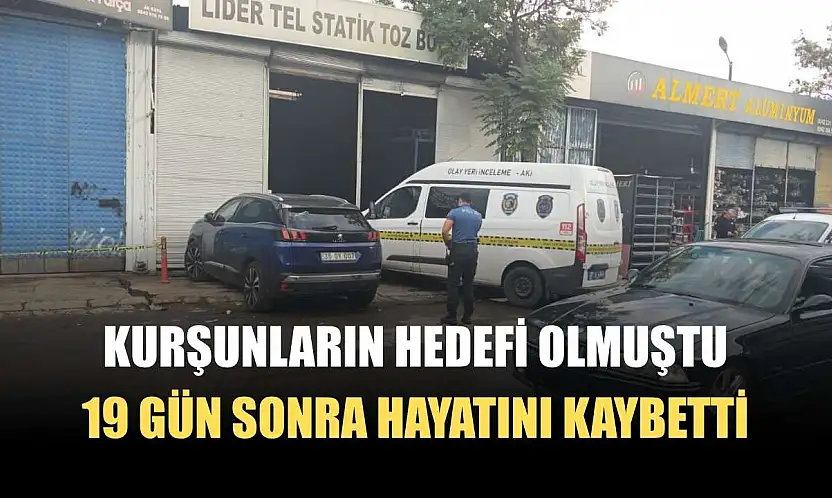 Kurşunların hedefi olmuştu, 19 gün sonra hayatını kaybetti