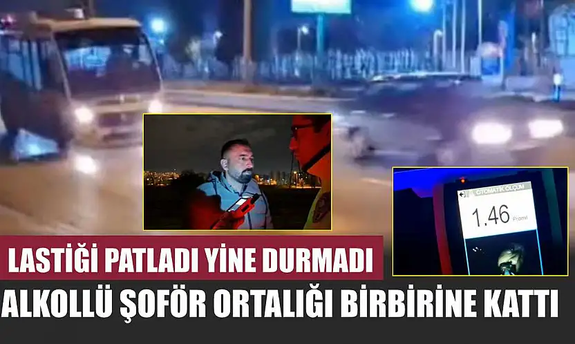Lastiği Patladı Yine Durmadı: Alkollü Şoför ortalığı birbirine kattı