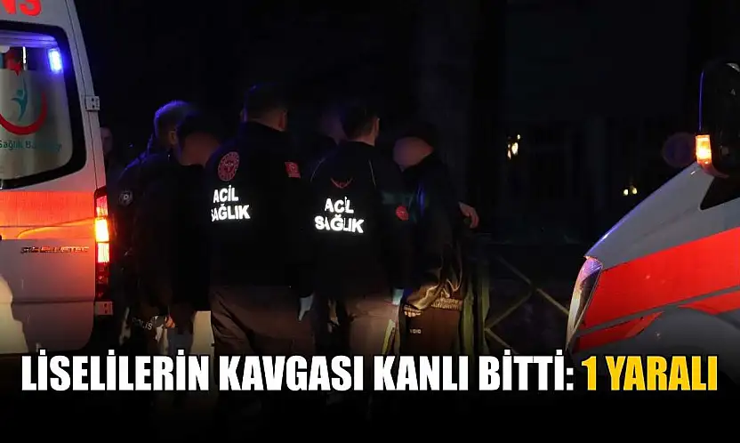 Liselilerin kavgası kanlı bitti: 1 yaralı