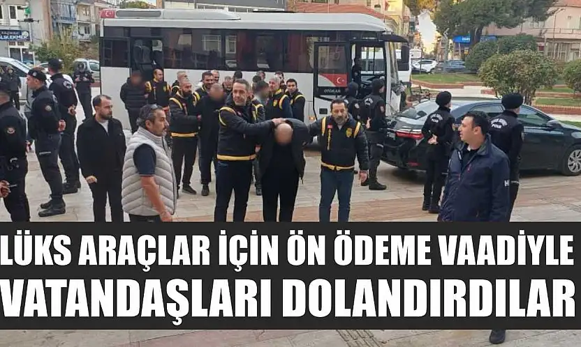 Lüks araçlar için ön ödeme vaadiyle vatandaşları dolandırdılar