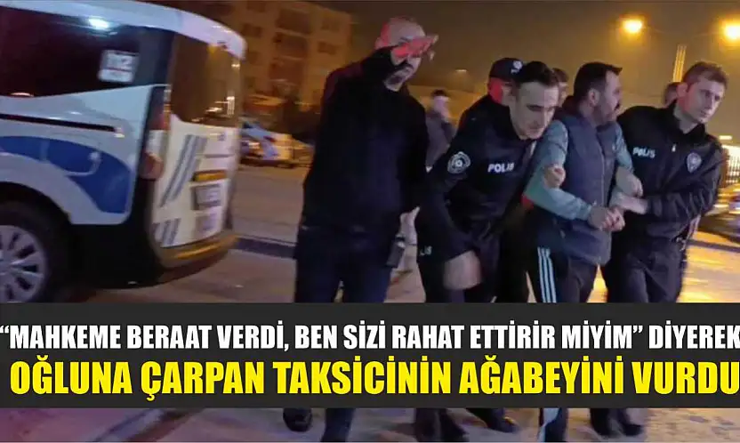 'Mahkeme beraat verdi, ben sizi rahat ettirir miyim' diyerek oğluna çarpan taksicinin ağabeyini vurdu