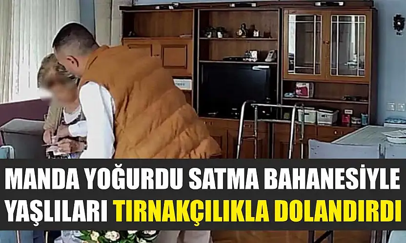 Manda yoğurdu satma bahanesiyle yaşlıları tırnakçılıkla dolandırdı