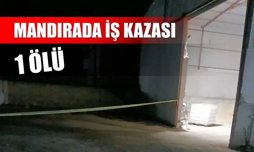 Mandırada iş kazası: 1 ölü