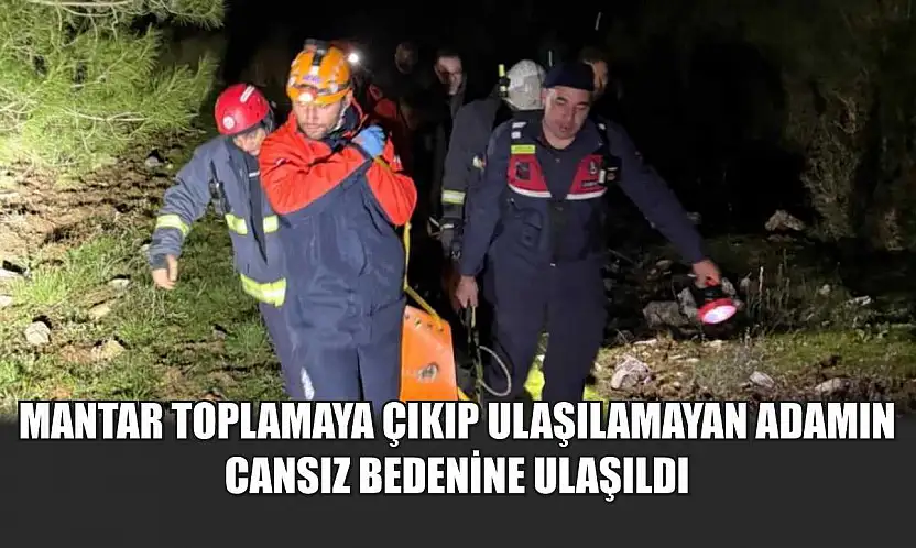 Mantar toplamaya çıkıp ulaşılamayan adamın cansız bedenine ulaşıldı