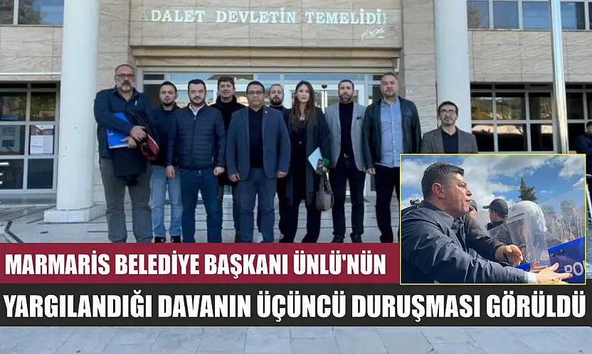 Marmaris Belediye Başkanı Ünlü'nün yargılandığı davanın üçüncü duruşması görüldü