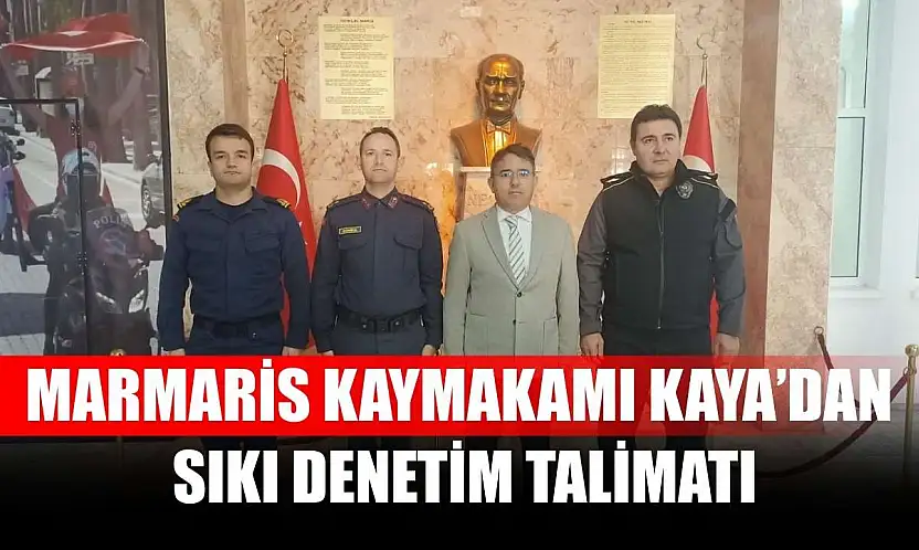 Marmaris Kaymakamı Kaya'dan sıkı denetim talimatı