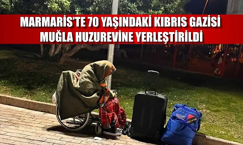 Marmaris'te 70 yaşındaki Kıbrıs Gazisi, Muğla huzurevine yerleştirildi