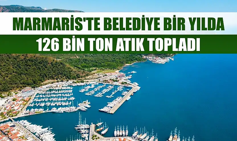 Marmaris'te belediye bir yılda 126 bin ton atık topladı