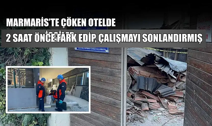 Marmaris'te çöken otelde işçiler 2 saat önce fark edip, çalışmayı sonlandırmış
