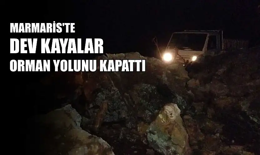 Marmaris'te dev kayalar orman yolunu kapattı