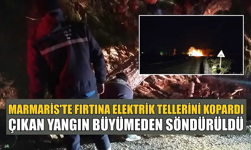 Marmaris'te fırtına elektrik tellerini kopardı, çıkan yangın büyümeden söndürüldü