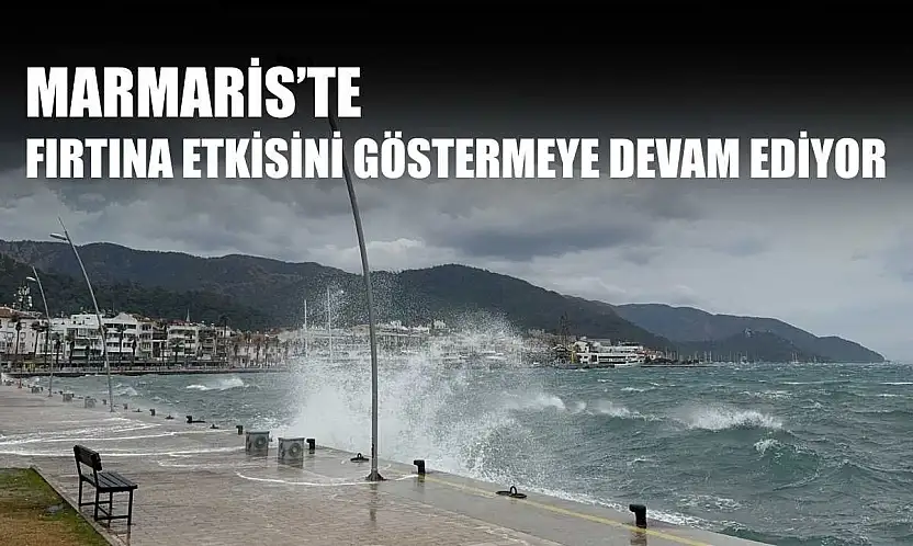 Marmaris'te fırtına etkisini göstermeye devam ediyor
