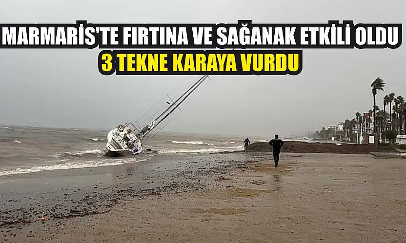 Marmaris'te fırtına ve sağanak etkili oldu: 3 tekne karaya vurdu