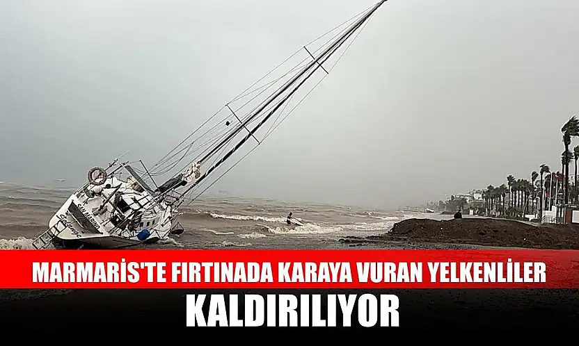 Marmaris'te fırtınada karaya vuran yelkenliler kaldırılıyor