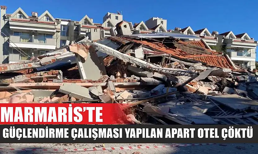 Marmaris'te güçlendirme çalışması yapılan apart otel çöktü