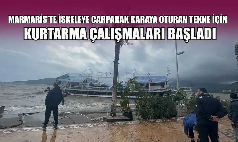 Marmaris'te iskeleye çarparak karaya oturan tekne için kurtarma çalışmaları başladı