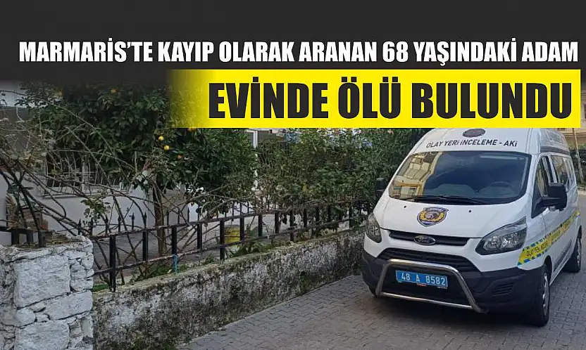 Marmaris'te Kayıp Olarak Aranan 68 Yaşındaki Adam Evinde Ölü Bulundu