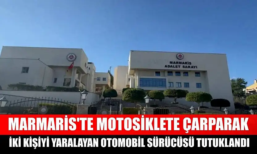 Marmaris'te motosiklete çarparak iki kişiyi yaralayan otomobil sürücüsü tutuklandı