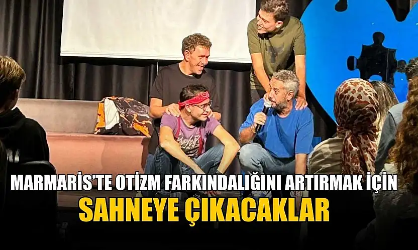 Marmaris'te otizm farkındalığını artırmak için sahneye çıkacaklar