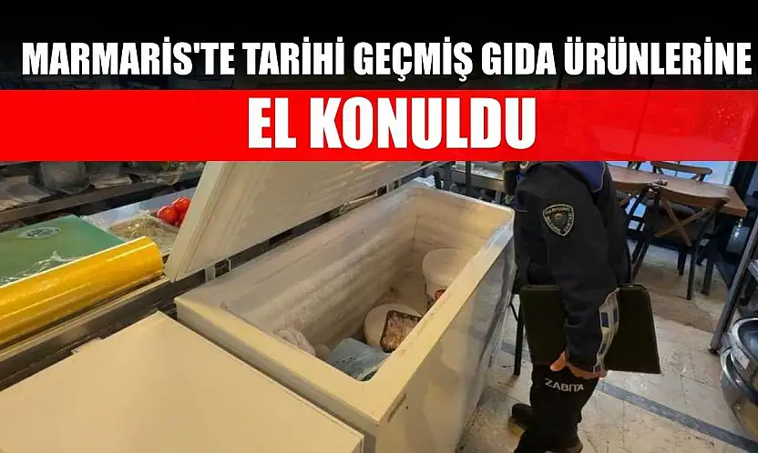Marmaris'te tarihi geçmiş gıda ürünlerine el konuldu