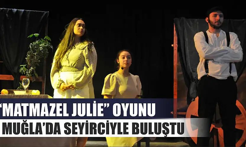 'Matmazel Julie' Oyunu Muğla'da Seyirciyle Buluştu
