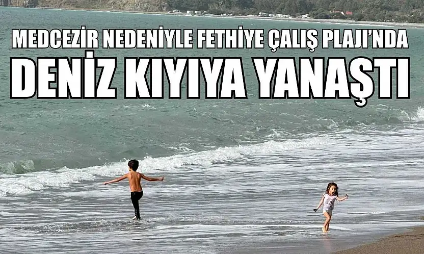 Medcezir nedeniyle Fethiye Çalış Plajı'nda deniz kıyıya yanaştı