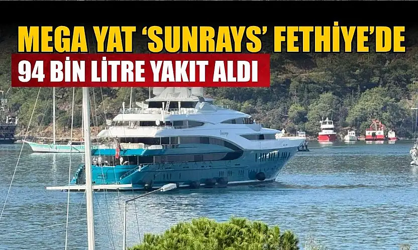 Mega Yat 'Sunrays' Fethiye'de: 94 bin litre yakıt aldı