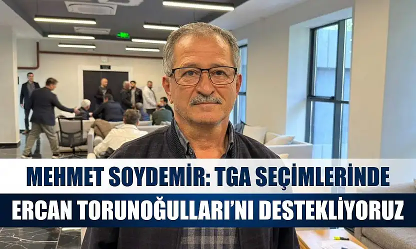 Mehmet Soydemir: TGA Seçimlerinde Ercan Torunoğulları'nı Destekliyoruz