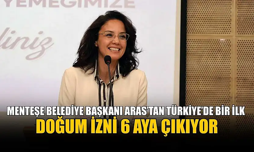 Menteşe Belediye Başkanı Aras'tan Türkiye'de bir ilk: Doğum izni 6 aya çıkıyor
