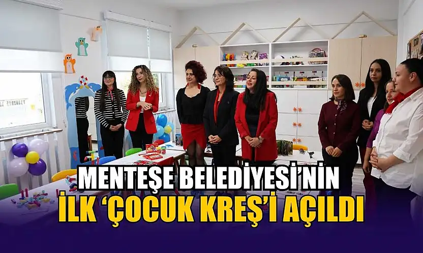 Menteşe Belediyesi'nin ilk 'Çocuk Kreş'i açıldı