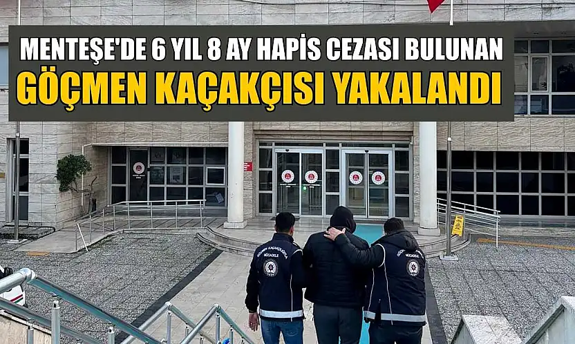 Menteşe'de 6 yıl 8 ay hapis cezası bulunan göçmen kaçakçısı yakalandı